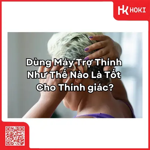 Dùng Máy Trợ Thính Như Thế Nào Là Tốt Cho Thính giác?